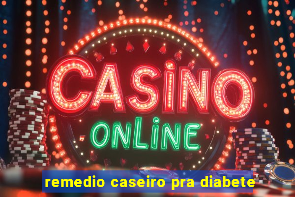 remedio caseiro pra diabete